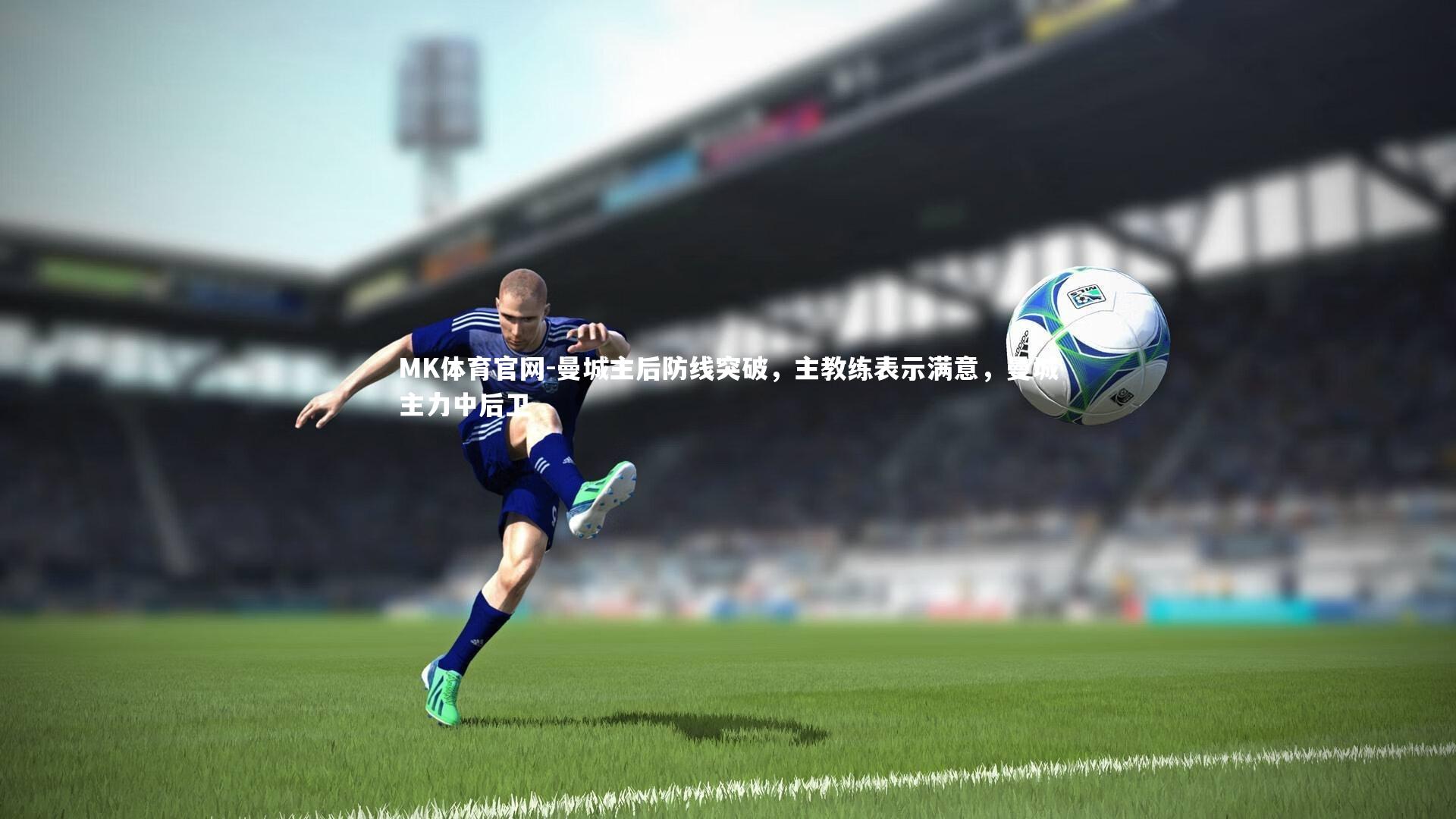 曼城主后防线突破，主教练表示满意，曼城主力中后卫