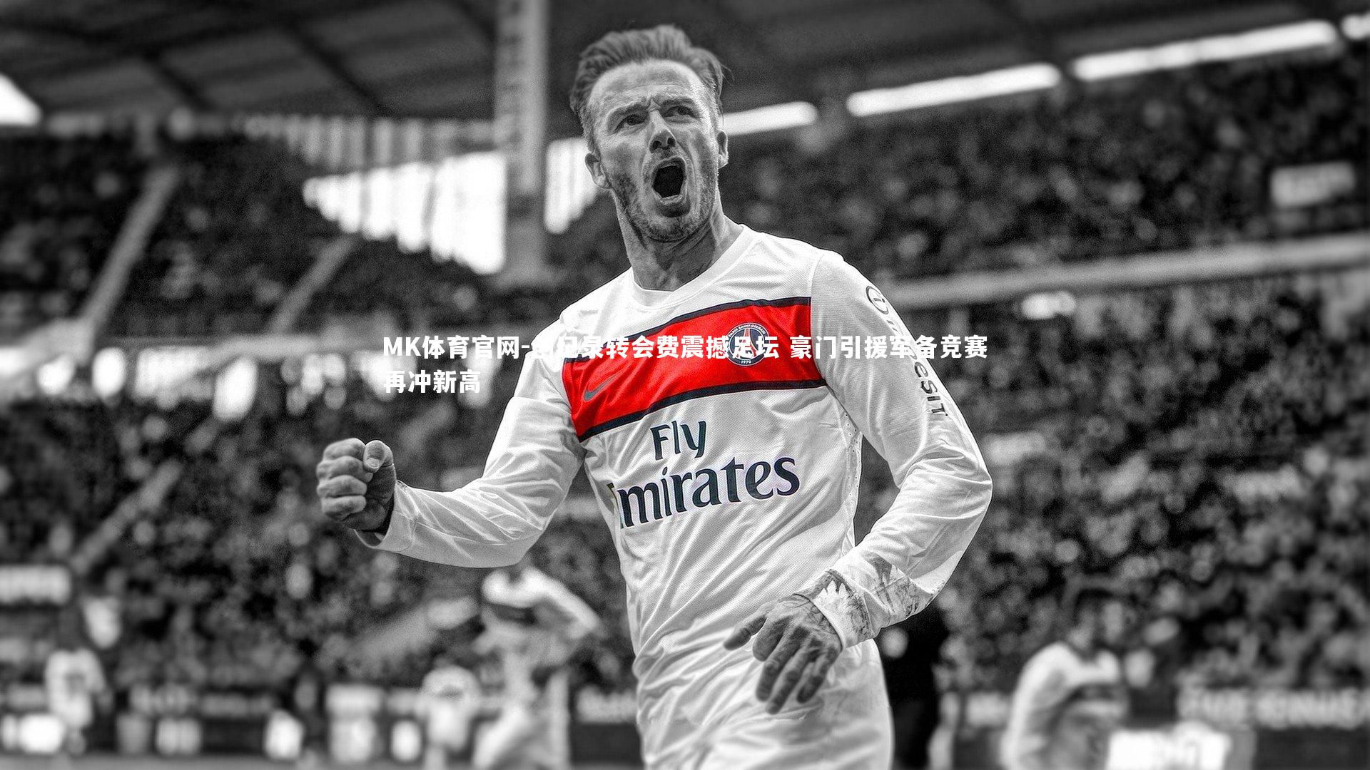 创纪录转会费震撼足坛 豪门引援军备竞赛再冲新高