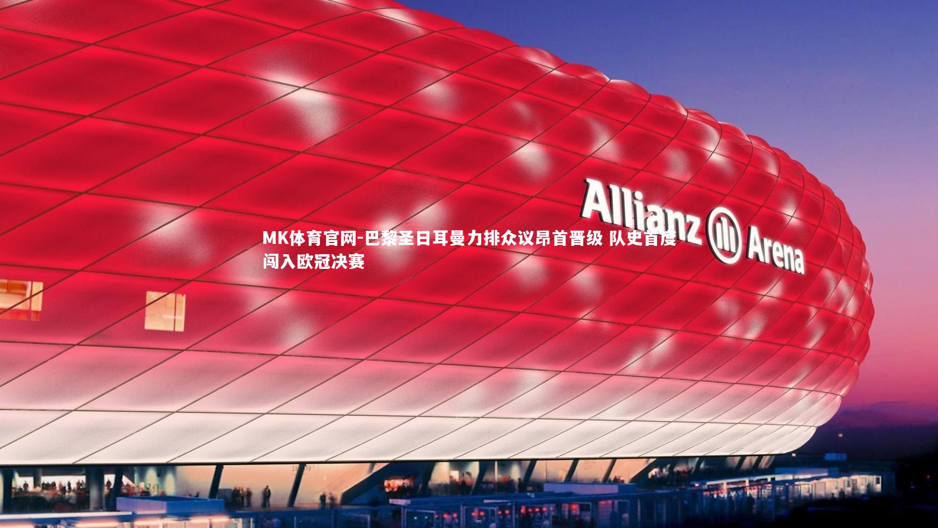 巴黎圣日耳曼力排众议昂首晋级 队史首度闯入欧冠决赛