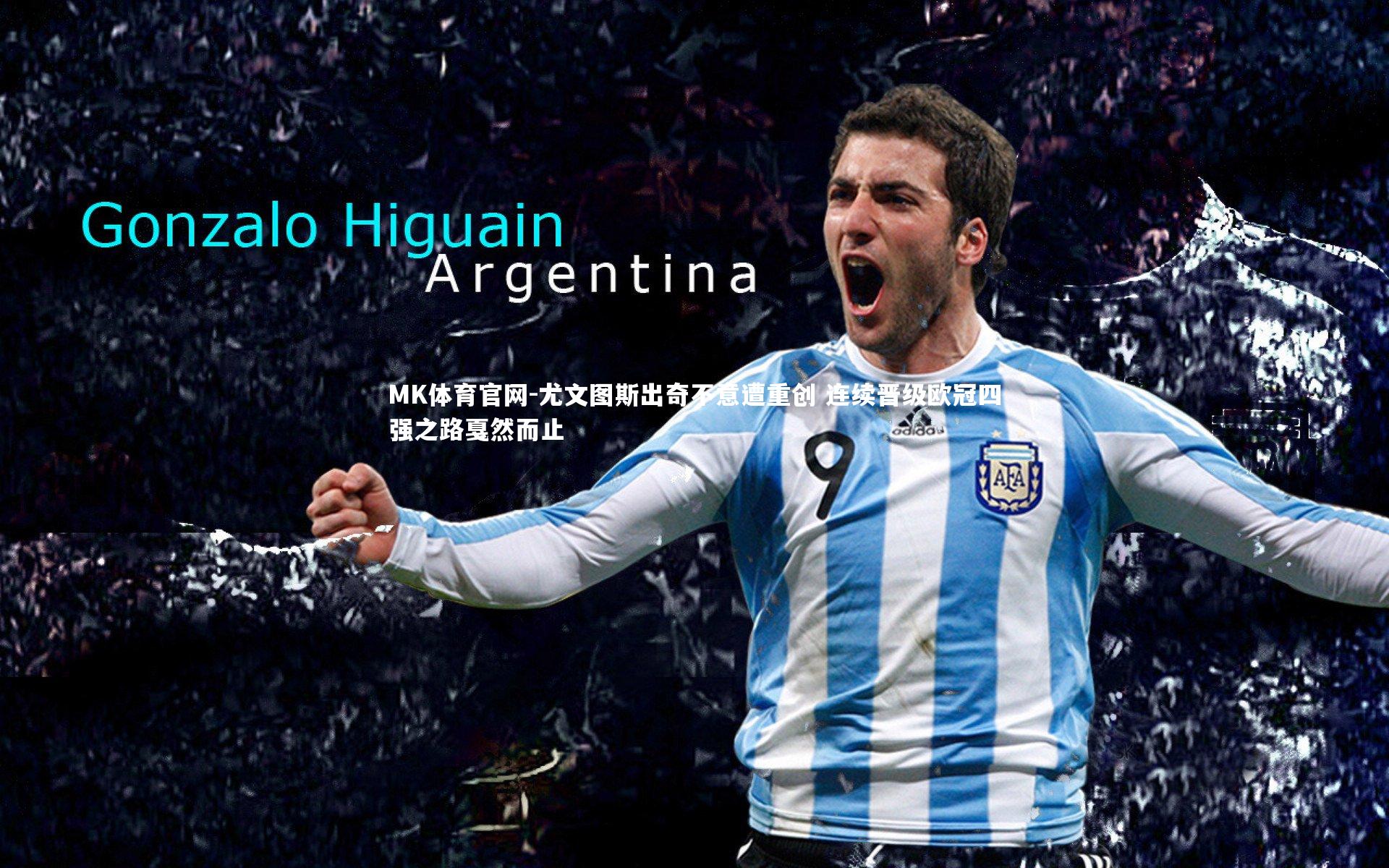 MK体育官网-尤文图斯出奇不意遭重创 连续晋级欧冠四强之路戛然而止